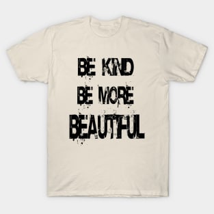 be kind - be more beautiful. T-Shirt